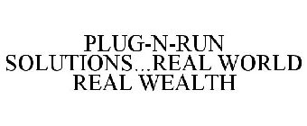 PLUG-N-RUN SOLUTIONS...REAL WORLD REAL WEALTH