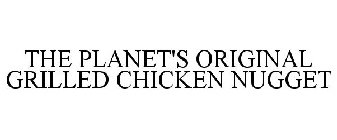 THE PLANET'S ORIGINAL GRILLED CHICKEN NUGGET