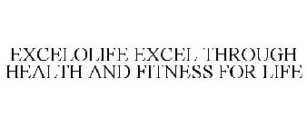 EXCELOLIFE EXCEL THROUGH HEALTH AND FITNESS FOR LIFE