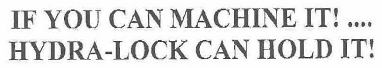 IF YOU CAN MACHINE IT!.... HYDRA-LOCK CAN HOLD IT!
