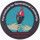 THE INSTITUTE FOR GENERATIONAL LEADERSHIP PROMOTING TOMORROW'S LEADERS TODAY
