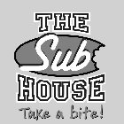 THE SUB HOUSE TAKE A BITE!