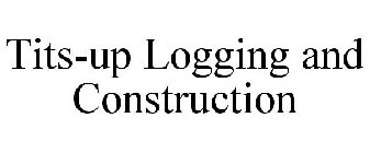 TITS-UP LOGGING AND CONSTRUCTION