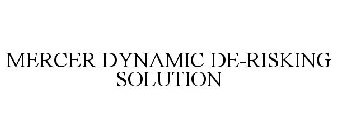 MERCER DYNAMIC DE-RISKING SOLUTION