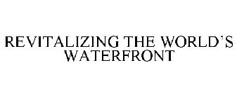 REVITALIZING THE WORLD'S WATERFRONT
