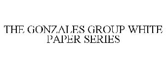THE GONZALES GROUP WHITE PAPER SERIES