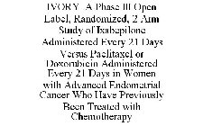IVORY A PHASE III OPEN LABEL, RANDOMIZED, 2 ARM STUDY OF IXABEPILONE ADMINISTERED EVERY 21 DAYS VERSUS PACLITAXEL OR DOXORUBICIN ADMINISTERED EVERY 21 DAYS IN WOMEN WITH ADVANCED ENDOMETRIAL CANCER WH
