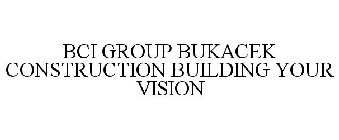 BCI GROUP BUKACEK CONSTRUCTION BUILDING YOUR VISION