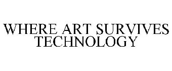 WHERE ART SURVIVES TECHNOLOGY