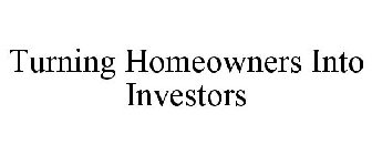 TURNING HOMEOWNERS INTO INVESTORS