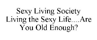 SEXY LIVING SOCIETY LIVING THE SEXY LIFE....ARE YOU OLD ENOUGH?