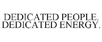 DEDICATED PEOPLE. DEDICATED ENERGY.