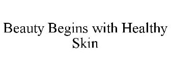 BEAUTY BEGINS WITH HEALTHY SKIN