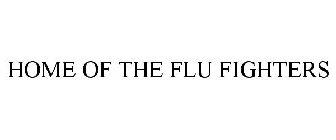 HOME OF THE FLU FIGHTERS
