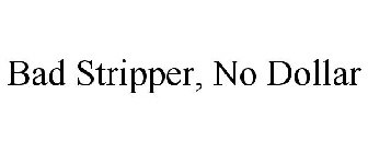BAD STRIPPER, NO DOLLAR
