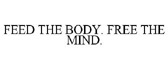 FEED THE BODY. FREE THE MIND.
