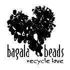 BAGALA BEADS RECYCLE LOVE