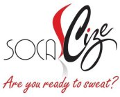SOCACIZE ARE YOU READY TO SWEAT?