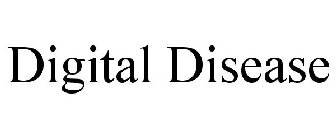 DIGITAL DISEASE