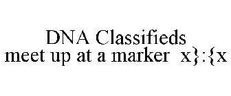 DNA CLASSIFIEDS MEET UP AT A MARKER X}:{X
