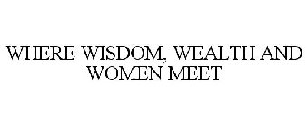 WHERE WISDOM, WEALTH AND WOMEN MEET