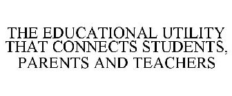THE EDUCATIONAL UTILITY THAT CONNECTS STUDENTS, PARENTS AND TEACHERS