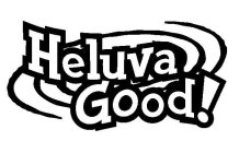 HELUVA GOOD!