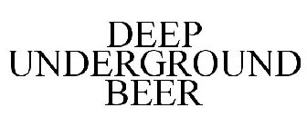 DEEP UNDERGROUND BEER