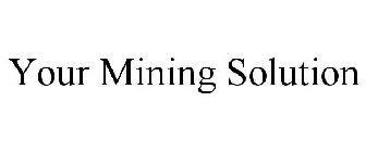 YOUR MINING SOLUTION