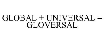GLOBAL + UNIVERSAL = GLOVERSAL