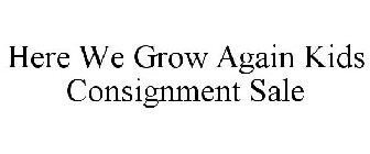 HERE WE GROW AGAIN KIDS CONSIGNMENT SALE
