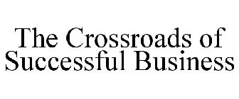 THE CROSSROADS OF SUCCESSFUL BUSINESS
