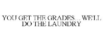 YOU GET THE GRADES...WE'LL DO THE LAUNDRY