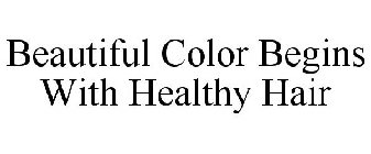 BEAUTIFUL COLOR BEGINS WITH HEALTHY HAIR