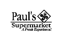 PAUL'S SUPERMARKET A FRESH EXPERIENCE!