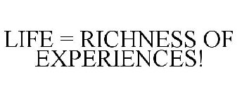 LIFE = RICHNESS OF EXPERIENCES!