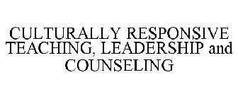 CULTURALLY RESPONSIVE TEACHING, LEADERSHIP AND COUNSELING