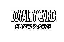 LOYALTY CARD SHOW & SAVE