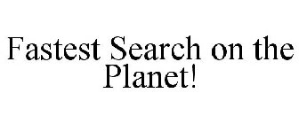 FASTEST SEARCH ON THE PLANET!