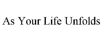 AS YOUR LIFE UNFOLDS
