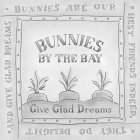 BUNNIES BY THE BAY GIVE GLAD DREAMS BUNNIES ARE OUR BEST FRIENDS INDEED, THEY DO DELIGHT AND GIVE GLAD DREAMS