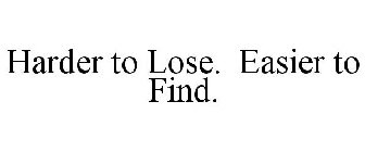 HARDER TO LOSE. EASIER TO FIND.