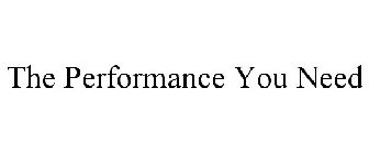 THE PERFORMANCE YOU NEED