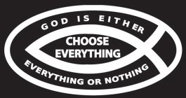 GOD IS EITHER EVERYTHING OR NOTHING CHOOSE EVERYTHING