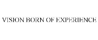 VISION BORN OF EXPERIENCE