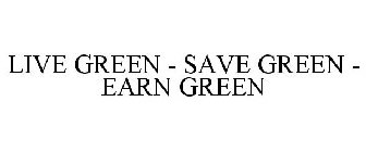 LIVE GREEN - SAVE GREEN - EARN GREEN