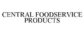 CENTRAL FOODSERVICE PRODUCTS