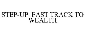 STEP-UP: FAST TRACK TO WEALTH