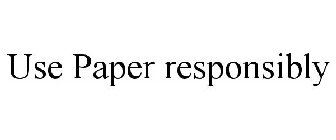 USE PAPER RESPONSIBLY