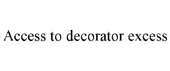 ACCESS TO DECORATOR EXCESS